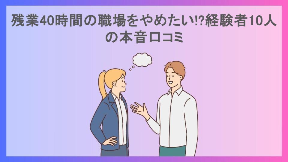 残業40時間の職場をやめたい!?経験者10人の本音口コミ